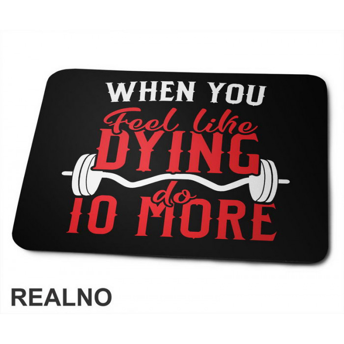When You Feel Like Dying Do 10 More - Motivation - Trening - Podloga za miš