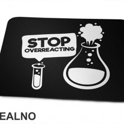 Stop Overreacting - Erlenmeyer Flask - Humor - Podloga za miš