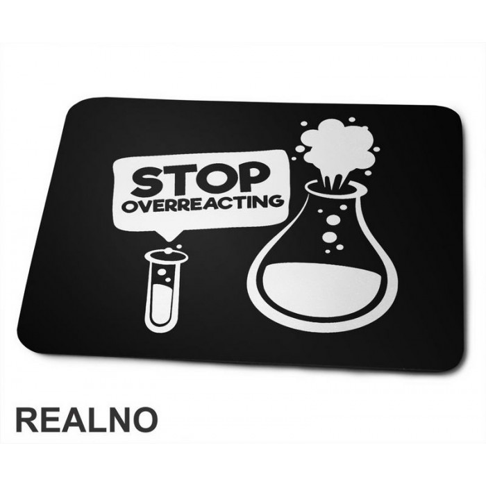 Stop Overreacting - Erlenmeyer Flask - Humor - Podloga za miš