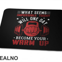 What Seems Impossible Today Will One Day Become Your Warm Up - Motivation - Trening - Podloga za miš What Seems Impossible Today Will One Day Become Your Warm Up - Motivation - Trening - Podloga za miš