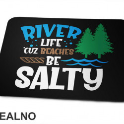 River Life 'Cuz Beaches Be Salty - Kampovanje - Priroda - Nature - Podloga za miš