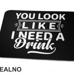 You Look Like I Need A Drink - Humor - Podloga za miš You Look Like I Need A Drink - Humor - Podloga za miš