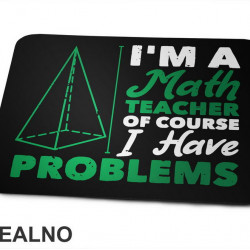 I'm A Math Teacher Of Course I Have Problems - Green - Humor - Podloga za miš I'm A Math Teacher Of Course I Have Problems - Green - Humor - Podloga za miš