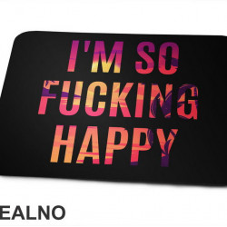 I'm So Fucking Happy - Quotes - Podloga za miš