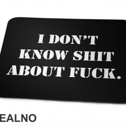 I Don't Know Shit About Fuck. - Humor - Podloga za miš I Don't Know Shit About Fuck. - Humor - Podloga za miš