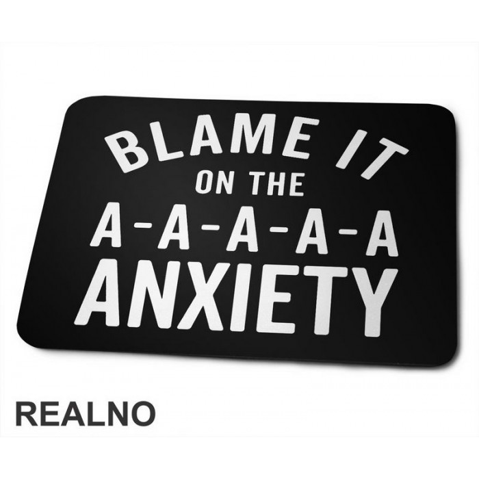Blame It On The Anxiety - Humor - Podloga za miš