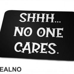 Shhh... No One Cares. - Humor - Podloga za miš