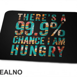 There's A 99,9% Chance I Am Hungry - Hrana - Food - Podloga za miš
