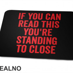 If You Can Read This You're Standing To Close - Red - Humor - Podloga za miš If You Can Read This You're Standing To Close - Red - Humor - Podloga za miš