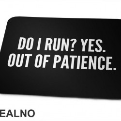 Do I Run? Yes. Out Of Patience. - Humor - Podloga za miš Do I Run? Yes. Out Of Patience. - Humor - Podloga za miš