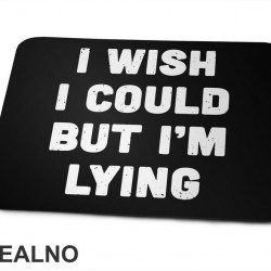 I Wish I Could But I'm Lying - Humor - Podloga za miš I Wish I Could But I'm Lying - Humor - Podloga za miš