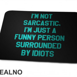I'm Not Sarcastic, I'm Just A Funny Person Surrounded By Idiots - Humor - Podloga za miš I'm Not Sarcastic, I'm Just A Funny Person Surrounded By Idiots - Humor - Podloga za miš