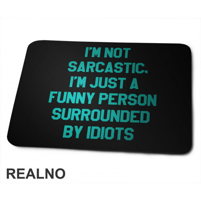 I'm Not Sarcastic, I'm Just A Funny Person Surrounded By Idiots - Humor - Podloga za miš