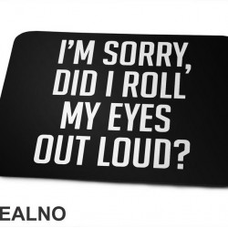 I'm Sorry, Did I Roll My Eyes Out Loud? - Humor - Podloga za miš I'm Sorry, Did I Roll My Eyes Out Loud? - Humor - Podloga za miš
