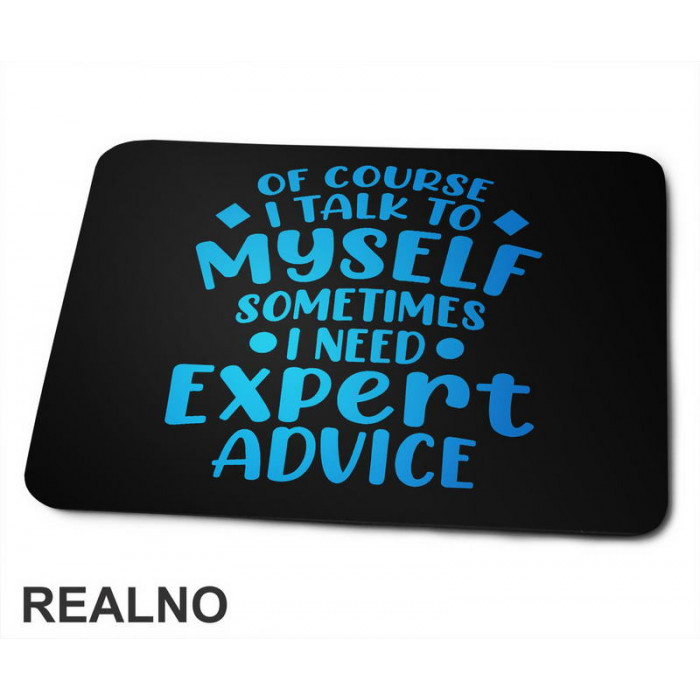 Of Course I Talk To Myself Sometimes I Need Expert Advice - Blue - Humor - Podloga za miš