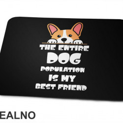 The Entire Dog Population Is My Best Friend - Corgi - Pas - Psi - Podloga za miš