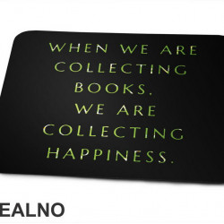 When We Are Collecting Books. We Are Collecting Happiness.  - Books - Čitanje - Knjige - Podloga za miš