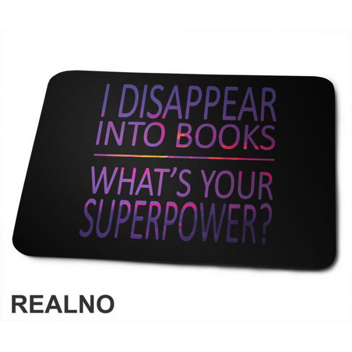 I Disappear Into Books. What's Your Superpower? - Colors - Books - Čitanje - Knjige - Podloga za miš
