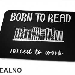 Born To Read Forced To Work  - Books - Čitanje - Knjige - Podloga za miš