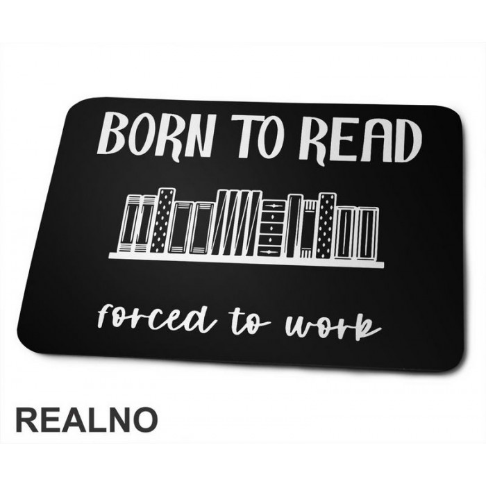 Born To Read Forced To Work  - Books - Čitanje - Knjige - Podloga za miš
