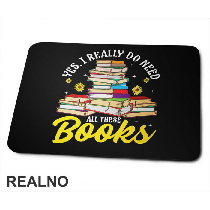 Yes, I Really Do Need All These Books - Books - Čitanje - Knjige - Podloga za miš