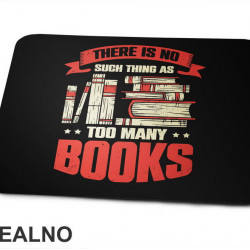 There Is No Such Thing As Too Many - Books - Čitanje - Knjige - Podloga za miš