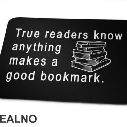 True Readers Know Anything Makes A Good Bookmark  - Books - Čitanje - Knjige - Podloga za miš
