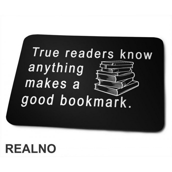 True Readers Know Anything Makes A Good Bookmark  - Books - Čitanje - Knjige - Podloga za miš