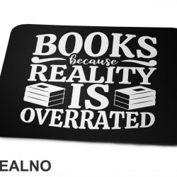 Books Because Reality Is Overrated  - Books - Čitanje - Knjige - Podloga za miš