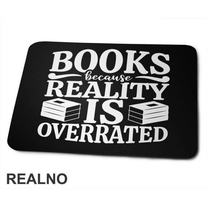Books Because Reality Is Overrated  - Books - Čitanje - Knjige - Podloga za miš