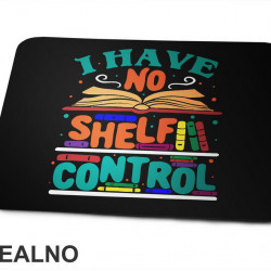 I Have No Shelf Control - Teal - Colorful - Books - Čitanje - Knjige - Podloga za miš