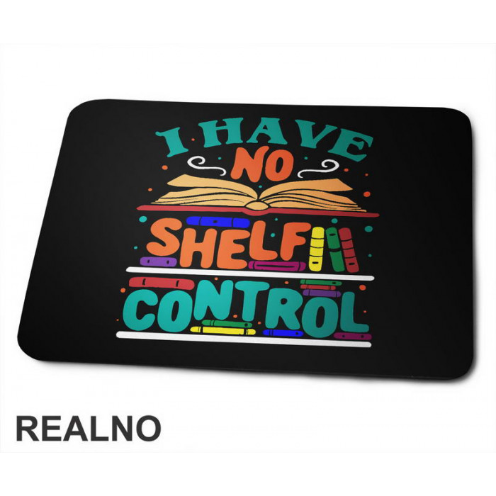 I Have No Shelf Control - Teal - Colorful - Books - Čitanje - Knjige - Podloga za miš