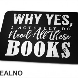 Why Yes, I Actually Do Need All These Books - Books - Čitanje - Knjige - Podloga za miš