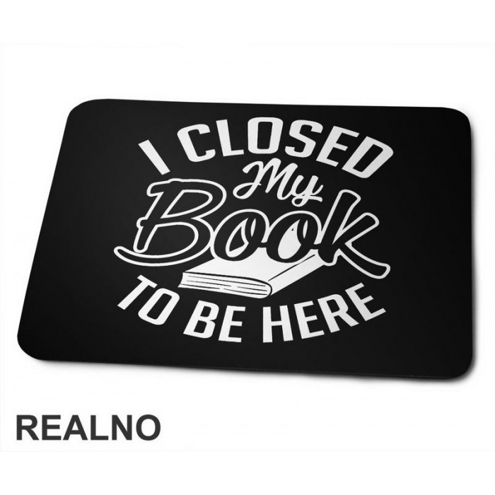 I Closed My Book To Be Here - Outline - Books - Čitanje - Knjige - Podloga za miš