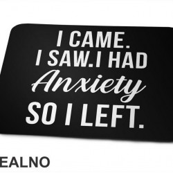 I Came. I Saw. I Had Anxiety So I Left. - Humor - Podloga za miš I Came. I Saw. I Had Anxiety So I Left. - Humor - Podloga za miš