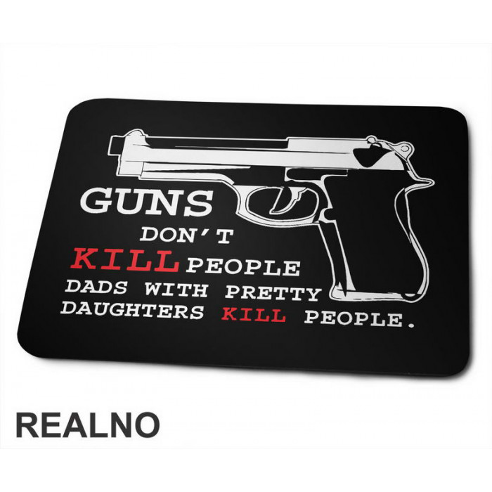 Guns Don't Kill People. Dads With Pretty Daughters Kill People - Mama i Tata - Ljubav - Podloga za miš