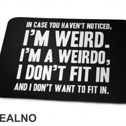 In Case You Haven't Notices, I'm Weird. I'm A Weirdo - Geek - Podloga za miš