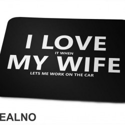 I Love It When My Wife Lets Me Work On The Car - Kola - Auto - Podloga za miš