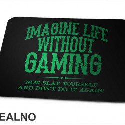Imagine Life Without Gaming - Now Slap Yourself And Don't Do It Again! - Green - Geek - Podloga za miš