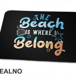 The Beach Is Where I Belong - Sea - More - Podloga za miš The Beach Is Where I Belong - Sea - More - Podloga za miš