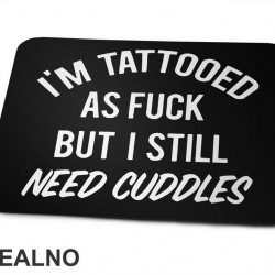 I'm Tattooed As Fuck But I Still Need Cuddles - Tattoo - Podloga za miš I'm Tattooed As Fuck But I Still Need Cuddles - Tattoo - Podloga za miš