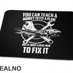 You Can Teach A Monkey To Fly A Plane But It Takes A Real Man To Fix It - Geek - Podloga za miš