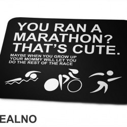 You Ran A Marathon? That's Cute. Do The Rest Of The Race - Trčanje - Running - Podloga za miš You Ran A Marathon? That's Cute. Do The Rest Of The Race - Trčanje - Running - Podloga za miš