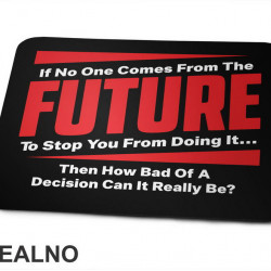 If No One Comes From The Future To Stop You From Doing It,Then How Bad Of A Decision Can It Really Be? - Quotes - Podloga za miš