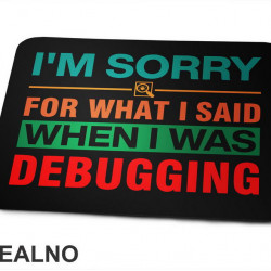 I'm Sorry For What I Said When I Was Debugging - Geek - Podloga za miš