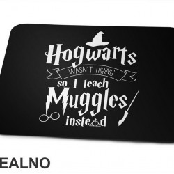 Hogwarts Wasn't Hiring So I Teach Muggles Instead - Harry Potter - Podloga za miš