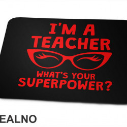 I'm A Teacher. Whats's Your Superpower? - Humor - Podloga za miš I'm A Teacher. Whats's Your Superpower? - Humor - Podloga za miš
