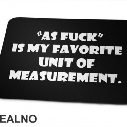 As Fuck Is My Favorite Unit Of Measurement - Humor - Podloga za miš