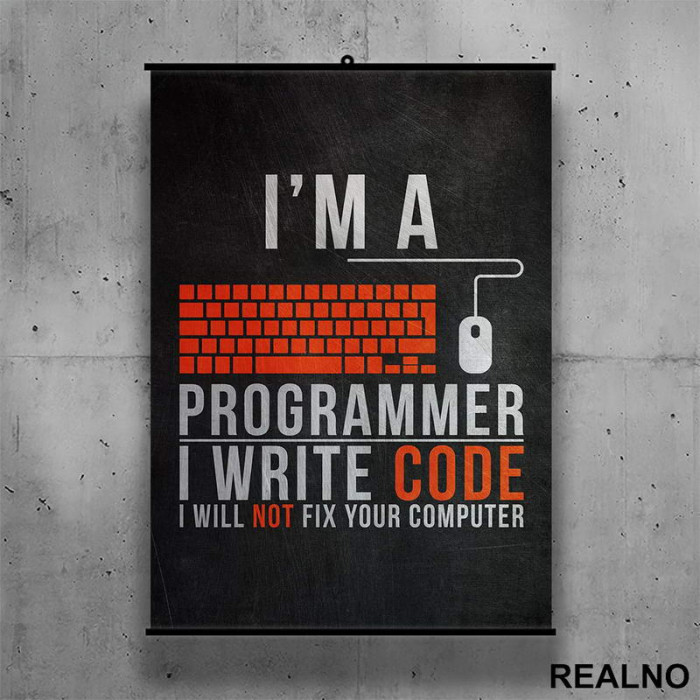 I'm A Programmer, I Write Code, I Will Not Fix Your Computer - Geek - Poster sa nosačem