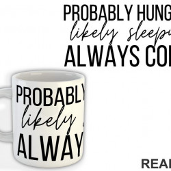 Probably Hungry Likely Sleepy Always Cold - Humor - Šolja